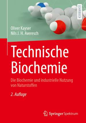 Technische Biochemie: Die Biochemie und industrielle Nutzung von Naturstoffen de Oliver Kayser