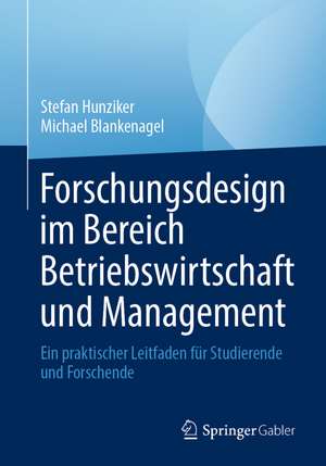 Forschungsdesign im Bereich Betriebswirtschaft und Management: Ein praktischer Leitfaden für Studierende und Forschende de Stefan Hunziker