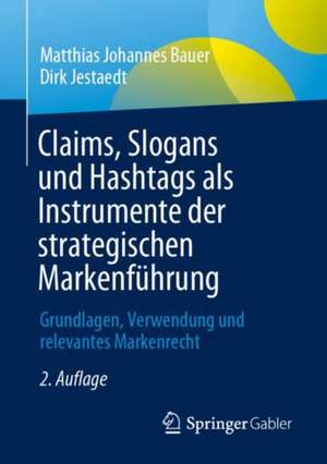 Claims, Slogans und Hashtags als Instrumente der strategischen Markenführung: Grundlagen, Verwendung und relevantes Markenrecht de Matthias Johannes Bauer