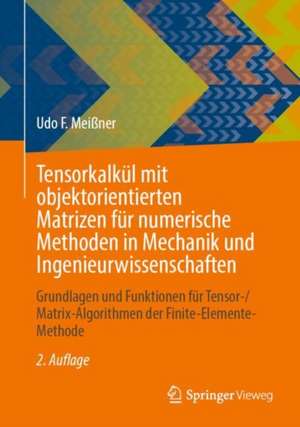 Tensorkalkül mit objektorientierten Matrizen für numerische Methoden in Mechanik und Ingenieurwissenschaften: Grundlagen und Funktionen für Tensor-/Matrix-Algorithmen der Finite-Elemente-Methode de Udo F. Meißner