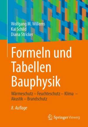 Formeln und Tabellen Bauphysik: Wärmeschutz – Feuchteschutz – Klima – Akustik – Brandschutz de Wolfgang M. Willems