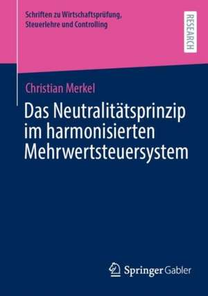 Das Neutralitätsprinzip im harmonisierten Mehrwertsteuersystem de Christian Merkel