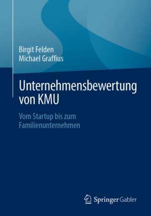 Unternehmensbewertung von KMU : Vom Startup bis zum Familienunternehmen de Birgit Felden