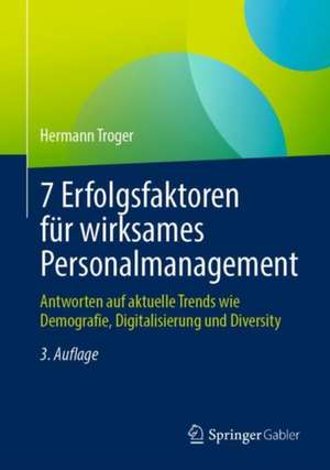 7 Erfolgsfaktoren für wirksames Personalmanagement: Antworten auf aktuelle Trends wie Demografie, Digitalisierung und Diversity de Hermann Troger