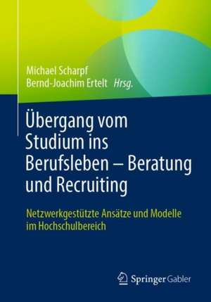 Übergang vom Studium ins Berufsleben – Beratung und Recruiting: Netzwerkgestützte Ansätze und Modelle im Hochschulbereich de Michael Scharpf