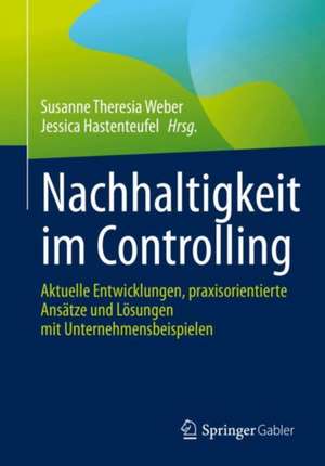 Nachhaltigkeit im Controlling: Aktuelle Entwicklungen, praxisorientierte Ansätze und Lösungen mit Unternehmensbeispielen de Susanne Theresia Weber