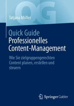 Quick Guide Professionelles Content-Management: Wie Sie zielgruppengerechten Content planen, erstellen und steuern de Tatjana Müller