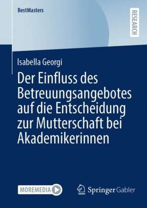 Der Einfluss des Betreuungsangebotes auf die Entscheidung zur Mutterschaft bei Akademikerinnen de Isabella Georgi