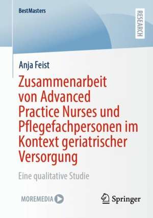 Zusammenarbeit von Advanced Practice Nurses und Pflegefachpersonen im Kontext geriatrischer Versorgung de Anja Feist