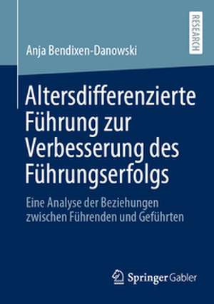 Altersdifferenzierte Führung zur Verbesserung des Führungserfolgs de Anja Bendixen-Danowski