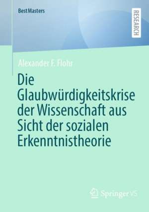 Die Glaubwürdigkeitskrise der Wissenschaft aus Sicht der sozialen Erkenntnistheorie de Alexander F. Flohr