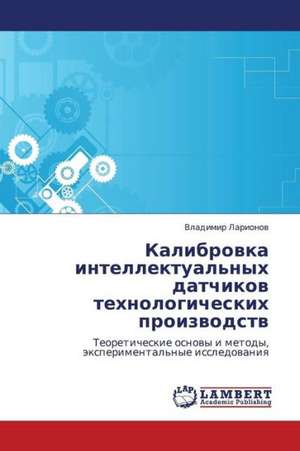 Kalibrovka intellektual'nykh datchikov tekhnologicheskikh proizvodstv de Larionov Vladimir