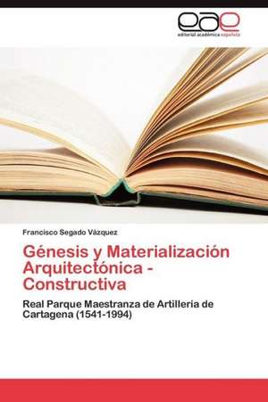 Génesis y Materialización Arquitectónica - Constructiva de Francisco Segado Vázquez