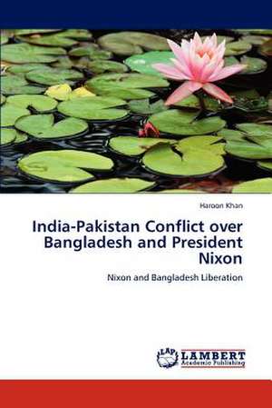 India-Pakistan Conflict over Bangladesh and President Nixon de Haroon Khan