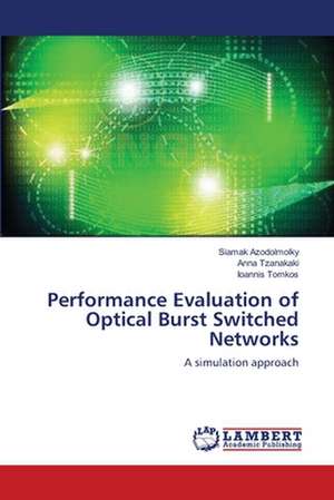 Performance Evaluation of Optical Burst Switched Networks de Siamak Azodolmolky