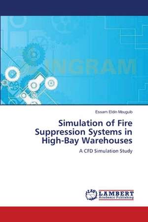 Simulation of Fire Suppression Systems in High-Bay Warehouses de Essam Eldin Mouguib