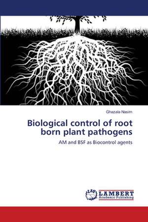 Biological control of root born plant pathogens de Ghazala Nasim