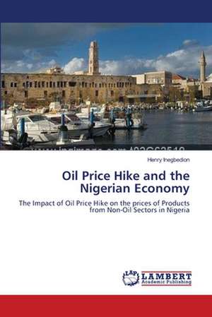 Oil Price Hike and the Nigerian Economy de Henry Inegbedion