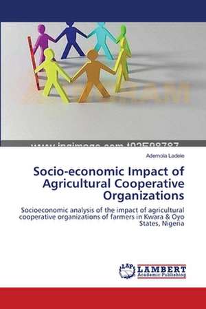 Socio-economic Impact of Agricultural Cooperative Organizations de Ademola Ladele