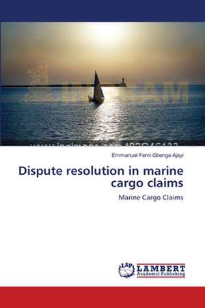 Dispute resolution in marine cargo claims de Emmanuel Femi Gbenga Ajayi