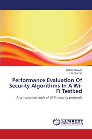 Performance Evaluation Of Security Algorithms In A Wi-Fi Testbed de Kshitiz Saxena