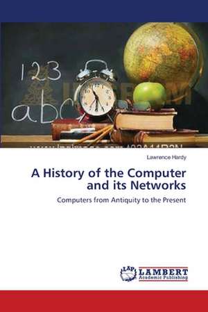 A History of the Computer and its Networks de Lawrence Hardy