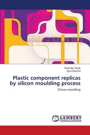 Plastic component replicas by silicon moulding process de Rupinder Singh