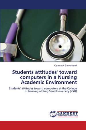 Students attitudes' toward computers in a Nursing Academic Environment de Osama A. Samarkandi