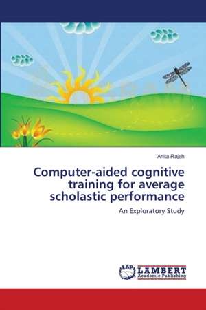 Computer-aided cognitive training for average scholastic performance de Anita Rajah