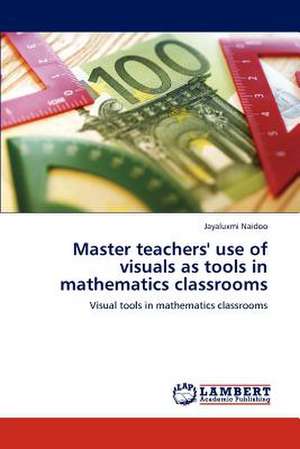 Master teachers' use of visuals as tools in mathematics classrooms de Jayaluxmi Naidoo