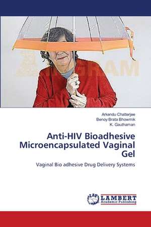 Anti-HIV Bioadhesive Microencapsulated Vaginal Gel de Arkendu Chatterjee