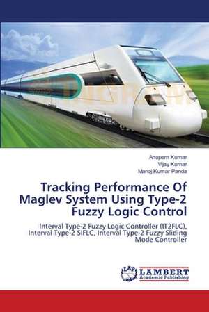 Tracking Performance Of Maglev System Using Type-2 Fuzzy Logic Control de Anupam Kumar