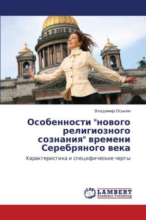 Osobennosti "novogo religioznogo soznaniya" vremeni Serebryanogo veka de Os'kin Vladimir