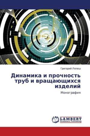 Dinamika i prochnost' trub i vrashchayushchikhsya izdeliy de Lepesh Grigoriy