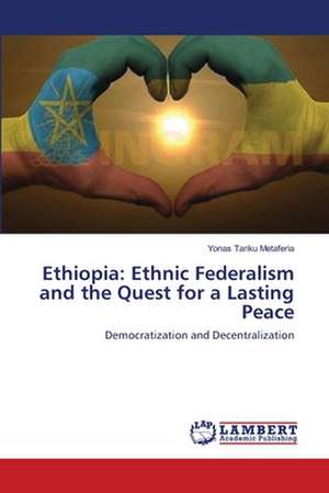 Ethiopia: Ethnic Federalism and the Quest for a Lasting Peace de Yonas Tariku Metaferia