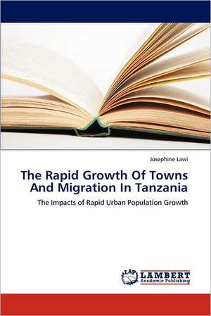 The Rapid Growth Of Towns And Migration In Tanzania de Josephine Lawi