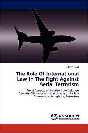 The Role Of International Law In The Fight Against Aerial Terrorism de Halle Edward