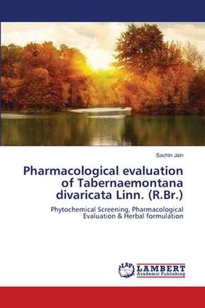 Pharmacological evaluation of Tabernaemontana divaricata Linn. (R.Br.) de Sachin Jain