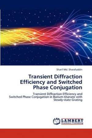 Transient Diffraction Efficiency and Switched Phase Conjugation de Sharif Md. Sharafuddin