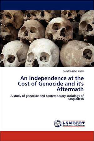 An Independence at the Cost of Genocide and it's Aftermath de Buddhadeb Halder