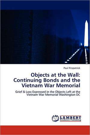 Objects at the Wall: Continuing Bonds and the Vietnam War Memorial de Paul Fitzpatrick