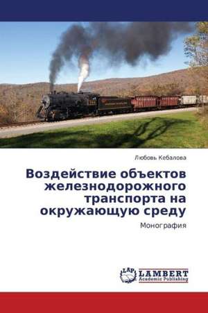 Vozdeystvie ob"ektov zheleznodorozhnogo transporta na okruzhayushchuyu sredu de Kebalova Lyubov'