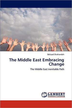 The Middle East Embracing Change de Behzad Shahandeh