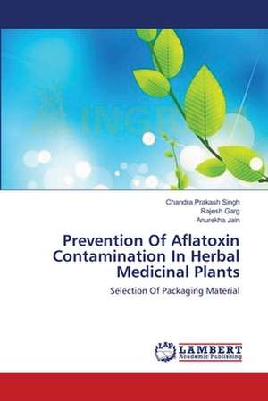 Prevention Of Aflatoxin Contamination In Herbal Medicinal Plants de Chandra Prakash Singh