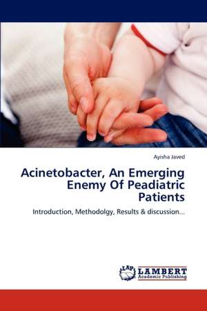 Acinetobacter, An Emerging Enemy Of Peadiatric Patients de Javed Ayisha