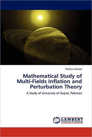 Mathematical Study of Multi-Fields Inflation and Perturbation Theory de Iftikhar Ahmad