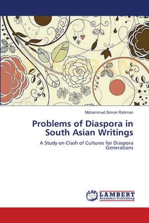 Problems of Diaspora in South Asian Writings de Mohammad Simon Rahman