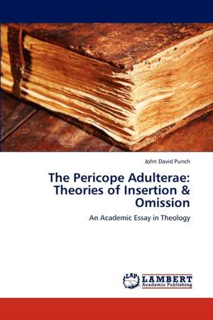 The Pericope Adulterae: Theories of Insertion & Omission de John David Punch