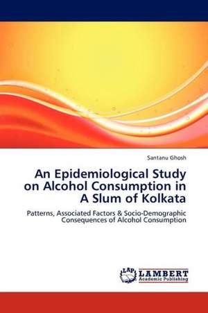 An Epidemiological Study on Alcohol Consumption in A Slum of Kolkata de Ghosh Santanu