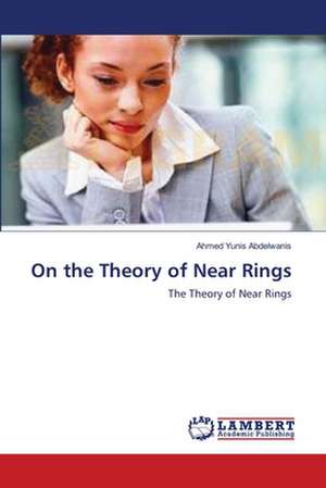 On the Theory of Near Rings de Ahmed Yunis Abdelwanis